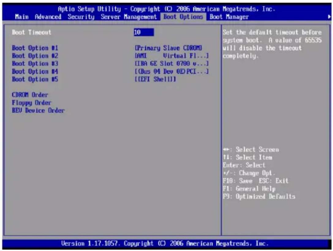 Aptio Setup Utility - Copyright (C) 2006 American Megatrends, Inc. Main Advanced Security Server Management Boot Options Boot Manager Boot Timeout 10 Boot Option #1 [Primary Slave CDROM] Boot Option #2 [AMI Virtual F1...] Boot Option #3 [IBA GE Slot 0700 v...] Boot Option #4 [(Bus 04 Dev OE)PCI...] Boot Option #5 [[EFI Shell]] CDROM Order Floppy Order BEV Device Order Set the default timeout before system boot. A value of 65535 will disable the timeout completely. +: Select Screen ↑↓: Select Item Enter: Select •/:- Change Opt. F10: Save ESC: Exit F1: General Help F9: Optimized Defaults Version 1.17.1057. Copyright (C) 2006 American Megatrends, Inc.