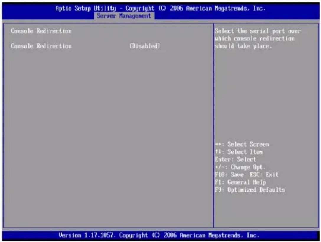 Aptio Setup Utility - Copyright (C) 2006 American Megatrends, Inc. Server Management Console Redirection Console Redirection [Disabled] Select the serial port over which console redirection should take place. +:-: Select Screen T1: Select Item Enter: Select •/:-: Change Opt. F10: Save ESC: Exit F1: General Help F9: Optimized Defaults Version 1.17.1057. Copyright (C) 2006 American Megatrends, Inc.