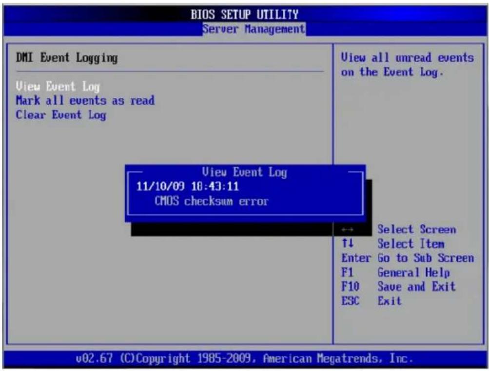 BIOS SETUP UTILITY Server Management DMI Event Logging View Event Log Mark all events as read Clear Event Log View Event Log 11/10/09 10:43:11 CMOS checksum error View all unread events on the Event Log. Select Screen ↑↓ Select Item Enter Go to Sub Screen F1 General Help F10 Save and Exit ESC Exit v02.67 (C)Copyright 1985-2009, American Megatrends, Inc.