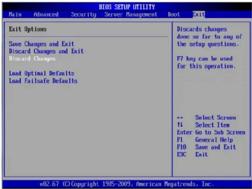 BIOS SETUP UTILITY Main Advanced Security Server Management Boot Exit Exit Options Save Changes and Exit Discard Changes and Exit Discard Changes Load Optimal Defaults Load Failsafe Defaults Discards changes done so far to any of the setup questions. F7 key can be used for this operation. ← Select Screen ↑1 Select Item Enter Go to Sub Screen F1 General Help F10 Save and Exit ESC Exit v02.67 (C) Copyright 1985-2009, American Megatrends, Inc.