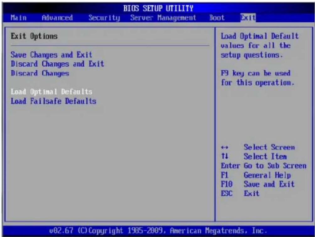 BIOS SETUP UTILITY Main Advanced Security Server Management Boot Exit Exit Options Save Changes and Exit Discard Changes and Exit Discard Changes Load Optimal Defaults Load Failsafe Defaults Load Optimal Default values for all the setup questions. F9 key can be used for this operation. ← Select Screen ↑↓ Select Item Enter Go to Sub Screen F1 General Help F10 Save and Exit ESC Exit v02.67 (C) Copyright 1985-2009, American Megatrends, Inc.