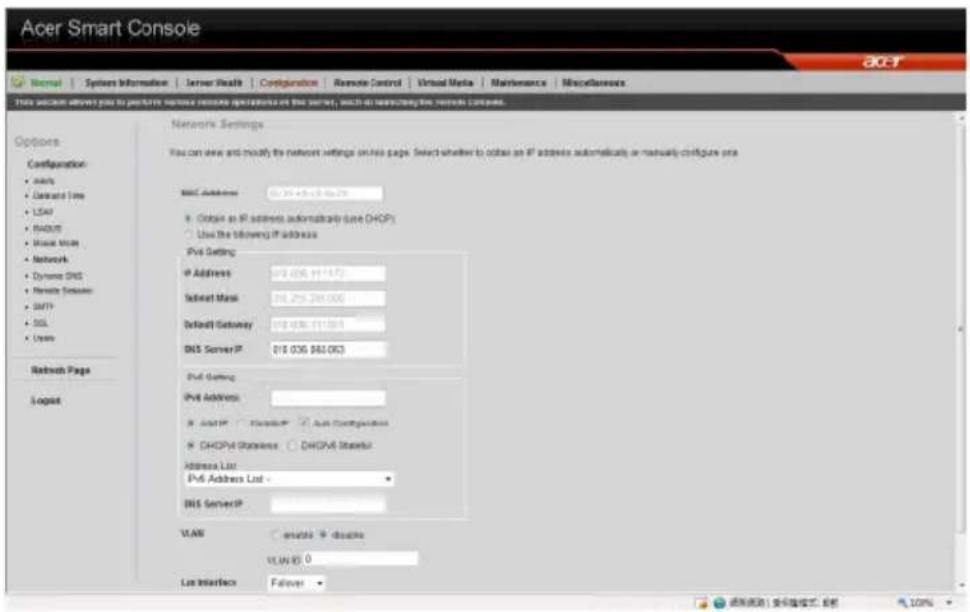 Acer Smart Console Normal Options Information Server Style Configuration Remote Control Virtual Media Maintenance Miscellaneous This section allows you to perform various remote operations on the server, such as maintaining the network resources. Options Configuration: • Access • Default Size • LDAP • ROUTS • Mouse Vire • Network • Dynamic DNS • Remote Server • SMTP • SSL • Users Network Page Logist Network Settings You can view and modify the network settings on this page. Select whether to choose an IP address automatically or manually configure one DNS Address: 01.29 + 0.5 + 0.6 = 20 • Output as IP address automatically (use DHCP) ○ Use the following IP address Pvd Setting IP Address: 018.036.411.673 Socket Mask: 018.255.281.000 Default Gateway: 018.436.411.674 DNS Server IP: 018.036.061.063 Pvd Setting Pvd Address: ● Asset IP □ Security IP □ Auto Compatibility ● DHCP# Storage IP □ DHCP# StorageIP Address List: Pvd Address List - DNS Server IP VLAN ○ enable ▼ double VLAN ID: 0 Lat Interface Follower 请浏览浏览(更改版式)后退 气 100%