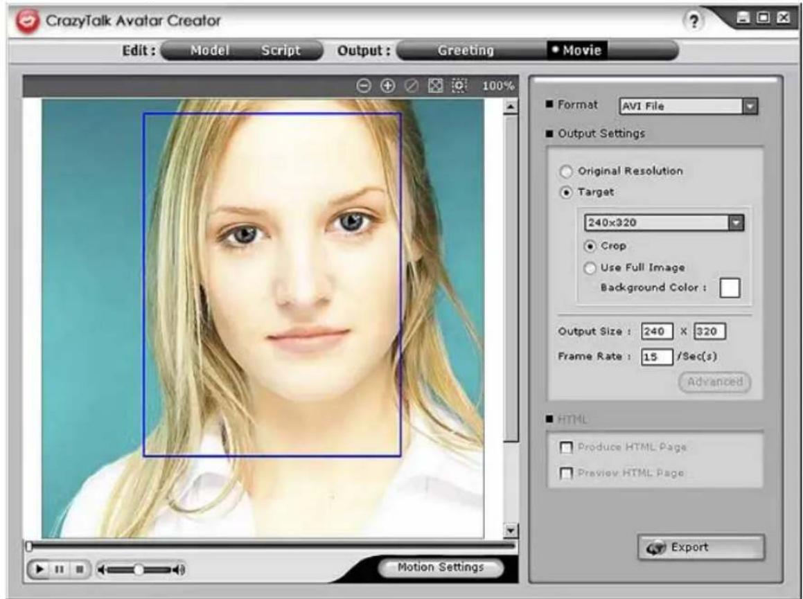 CrazyTalk Avatar Creator Edit: Model Script Output: Greeting • Movie 100% ■ Format AVI File ■ Output Settings ○ Original Resolution ● Target 240x320 ○ Crop ○ Use Full Image Background Color : Output Size : 240 X 320 Frame Rate : 15 /Sec(s) Advanced ■ HTML □ Produce HTML Page □ Preview HTML Page ■ Export Motion Settings