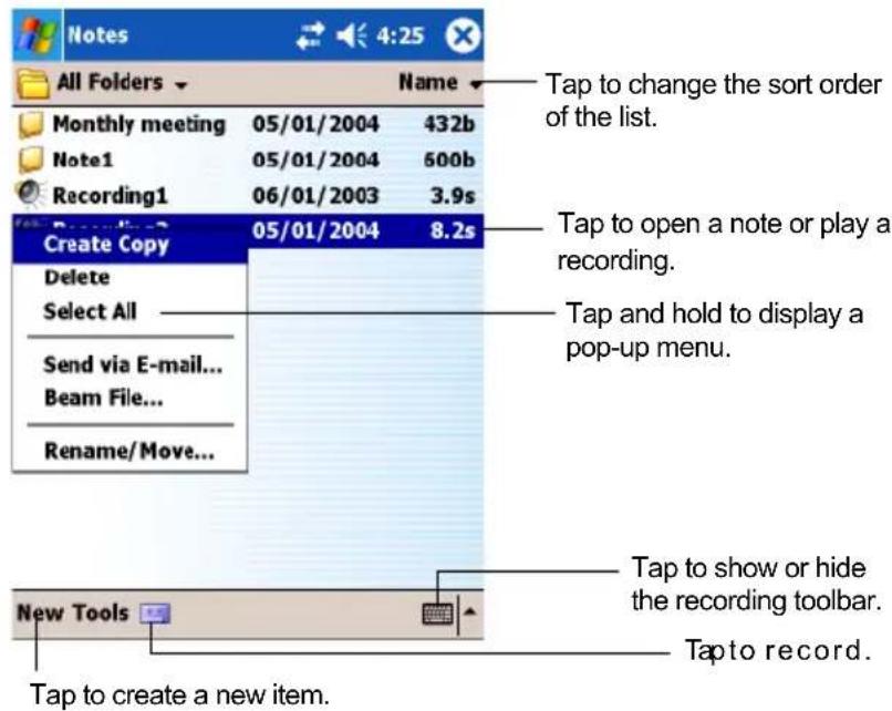 Notes All Folders Monthly meeting 05/01/2004 432b Note1 05/01/2004 600b Recording1 06/01/2003 3.9s Create Copy 05/01/2004 8.2s Delete Select All Send via E-mail... Beam File... Rename/Move... New Tools Tap to create a new item. Tap to record. Tap to show or hide the recording toolbar. Tap to open a note or play a recording. Tap and hold to display a pop-up menu.