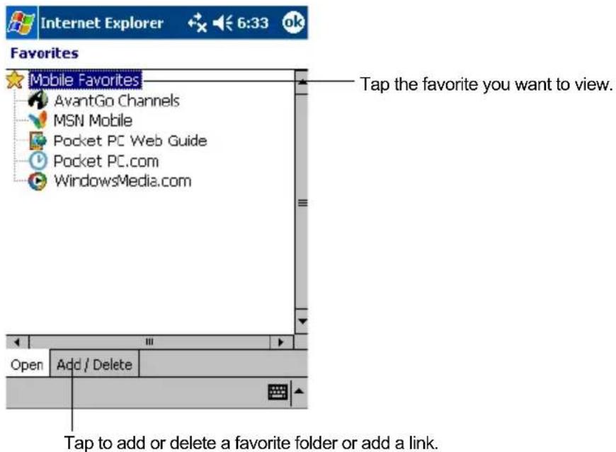 Internet Explorer 6:33 ok Favorites Mobile Favorites AvantGo Channels MSN Mobile Pocket PC Web Guide Pocket PC.com WindowsMedia.com Tap the favorite you want to view. Open Add / Delete Tap to add or delete a favorite folder or add a link.