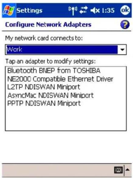 Settings Configure Network Adapters My network card connects to: Work Tap an adapter to modify settings: Bluetooth BNEP from TOSHIBA NE2000 Compatible Ethernet Driver L2TP NDISWAN Miniport AsyncMac NDISWAN Miniport PPTP NDISWAN Miniport