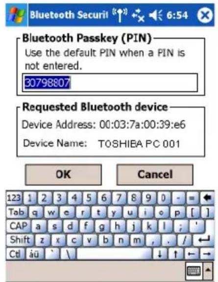 Bluetooth Passkey (PIN) Use the default PIN when a PIN is not entered. 00798807 Requested Bluetooth device Device Address: 00:03:7a:00:39:e6 Device Name: TOSHIEA PC 001 OK Cancel 123 1 2 3 4 5 6 7 8 9 0 - = Tab q w e r t y u i o p [ ] CAP a s d f g h j k l ; ' Shift z x c v b n m , . / CtI àü ` \ ↓ ↑ ← →