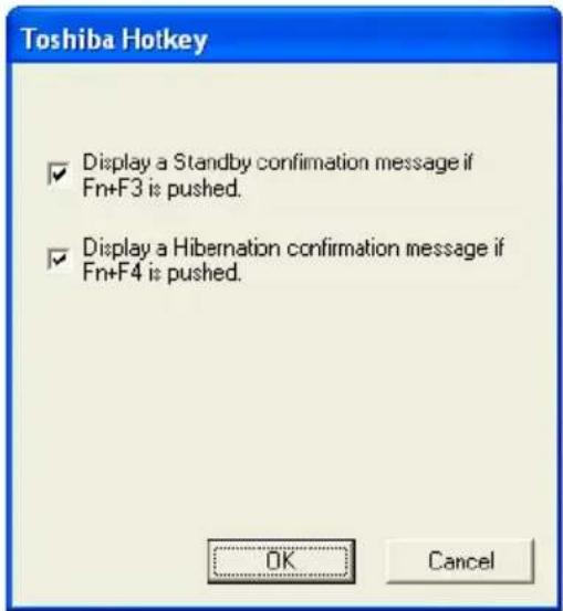 Toshiba Hotkey ✓ Display a Standby confirmation message if Fn+F3 is pushed. ✓ Display a Hibernation confirmation message if Fn+F4 is pushed. OK Cancel