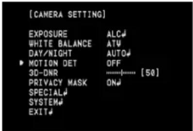 [CAMERA SETTING] EXPOSURE ALC WHITE BALANCE ATU DAY/NIGHT AUTO ► MOTION DET OFF 3D-DNR [50] PRIVACY MASK ON SPECIAL SYSTEM EXIT
