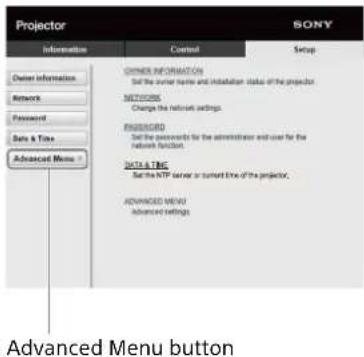 Projector Information Control Setup Owner Information Network Password Data & Time Advanced Menu OWNER INFORMATION Set the server home and installation status of the projector NETWORKS Change the network settings. ENGLISH Set the passwords for the administration and use for the network function. DATA & TING Set the NTP server or current time of the projector. ADVANCED MENU Advanced Settings Advanced Menu button