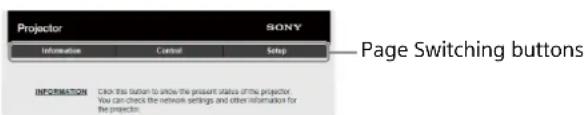 Projector Information Control Setup Page Switching buttons INFORMATION Click this button to show the present status of the projector. You can check the network settings and other information for the projector.
