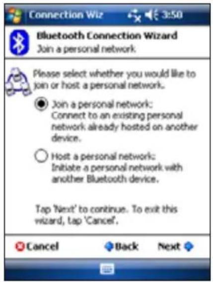 Connection Wiz 3:50 Bluetooth Connection Wizard Join a personal network. Please select whether you would like to join or host a personal network. ● Join a personal network: Connect to an existing personal network already hosted on another device. ○ Host a personal network: Initiate a personal network with another Bluetooth device. Tap 'Next' to continue. To exit this wizard, tap 'Cancel'. Cancel Back Next