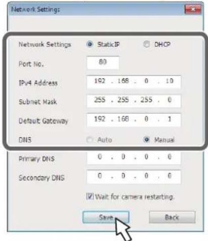 Network Settings Network Settings ● StaticIP ○ DHCP Port No. 60 IPv4 Address 192 . 168 . 0 . 10 Subnet Mask 255 . 255 . 255 . 0 Default Gateway 192 . 168 . 0 . 1 DNS ○ Auto ● Manual Primary DNS 0 . 0 . 0 . 0 Secondary DNS 0 . 0 . 0 . 0 ✓ Wait for camera restarting. Save Back