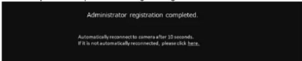 Administrator registration completed. Automatically reconnect to camera after 10 seconds. If it is not automatically reconnected, please click here.