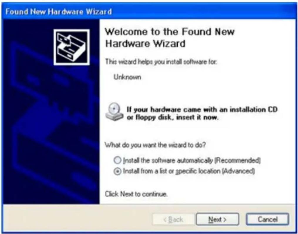 Found New Hardware Wizard Welcome to the Found New Hardware Wizard This wizard helps you install software for: Unknown If your hardware came with an installation CD or floppy disk, insert it now. What do you want the wizard to do? ○ Install the software automatically (Recommended) ● Install from a list or specific location (Advanced) Click Next to continue. < Back Next > Cancel
