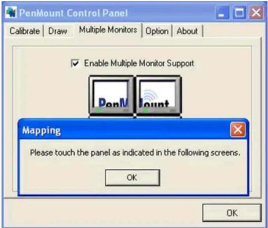 PenMount Control Panel Calibrate | Draw | Multiple Monitors | Option | About | Enable Multiple Monitor Support Mapping Please touch the panel as indicated in the following screens. OK OK