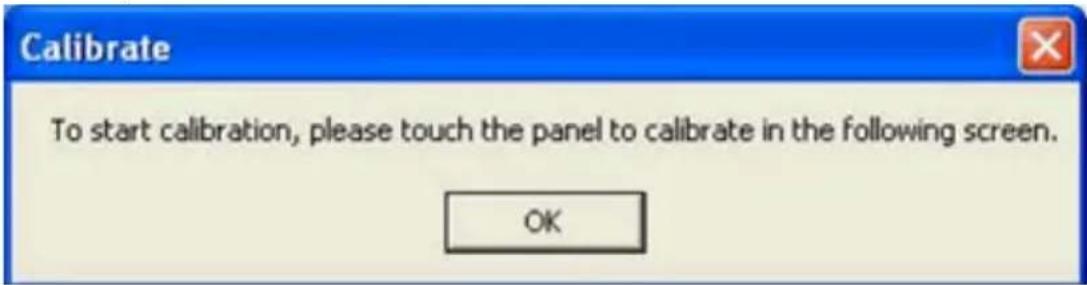 Calibrate To start calibration, please touch the panel to calibrate in the following screen. OK