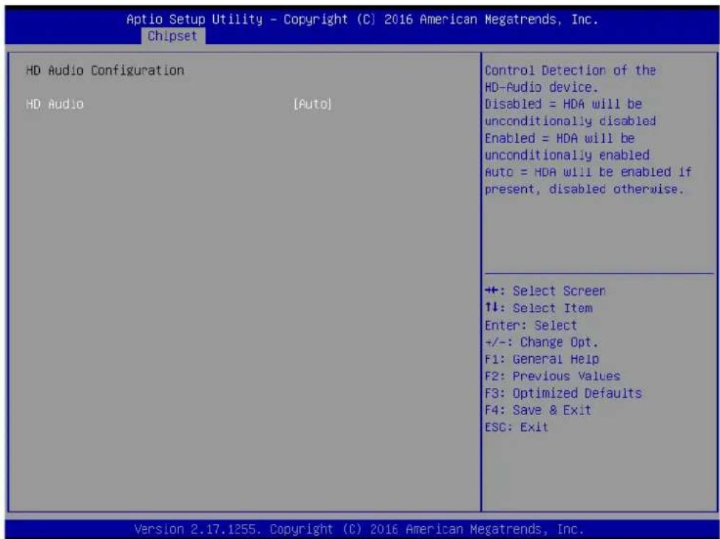 Aptio Setup Utility - Copyright (C) 2016 American Megatrends, Inc. Chipset HD Audio Configuration HD Audio [Auto] Control Detection of the HD-Audio device. Disabled = HDA will be unconditionally disabled Enabled = HDA will be unconditionally enabled Auto = HDA will be enabled if present, disabled otherwise. +: Select Screen +: Select Item Enter: Select +/-: Change Opt. F1: General Help F2: Previous Values F3: Optimized Defaults F4: Save & Exit ESC: Exit Version 2.17.1255. Copyright (C) 2016 American Megatrends, Inc.