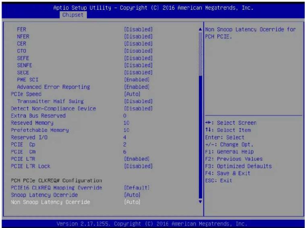 Aptio Setup Utility - Copyright (C) 2016 American Megatrends, Inc. Chipset FER [Disabled] NFER [Disabled] CER [Disabled] CTO [Disabled] SEFE [Disabled] SENFE [Disabled] SECE [Disabled] PME SCI [Enabled] Advanced Error Reporting [Enabled] PCIe Speed [Auto] Transmitter Half Swing [Disabled] Detect Non-Compliance Device [Disabled] Extra Bus Reserved 0 Reserved Memory 10 Prefetchable Memory 10 Reserved I/O 4 PCIE Cp 2 PCIE Cm 6 PCIE LTR [Enabled] PCIE LTR Lock [Disabled] PCH PCIe CLKREQ# Configuration PCIE16 CLKREQ Mapping Override [Default] Snoop Latency Occride [Auto] Non Snoop Latency Occride [Auto] Non Snoop Latency Occride for PCH PCIE. +: Select Screen ↑↓: Select Item Enter: Select +/-: Change Opt. F1: General Help F2: Previous Values F3: Optimized Defaults F4: Save & Exit ESC: Exit Version 2.17.1255. Copyright (C) 2016 American Megatrends, Inc.