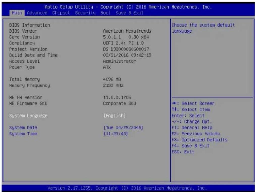 Aptio Setup Utility - Copyright (C) 2016 American Megatrends, Inc. Main Advanced Chipset Security Boot Save & Exit BIOS Information BIOS Vendor American Megatrends Core Version 5.0.1.1 0.30 x64 Compliancy UEFI 2.4; PI 1.3 Project Version DS D980000S060X017 Build Date and Time 03/31/2016 09:02:19 Access Level Administrator Power Type ATX Total Memory 4096 MB Memory Frequency 2133 MHz ME FW Version 11.0.0.1205 ME Firmware SKU Corporate SKU System Language [English] System Date [Tue 04/25/2045] System Time [11:23:43] Choose the system default language +: Select Screen ↑↓: Select Item Enter: Select +/-: Change Opt. F1: General Help F2: Previous Values F3: Optimized Defaults F4: Save & Exit ESC: Exit Version 2.17.1255. Copyright (C) 2016 American Megatrends, Inc.