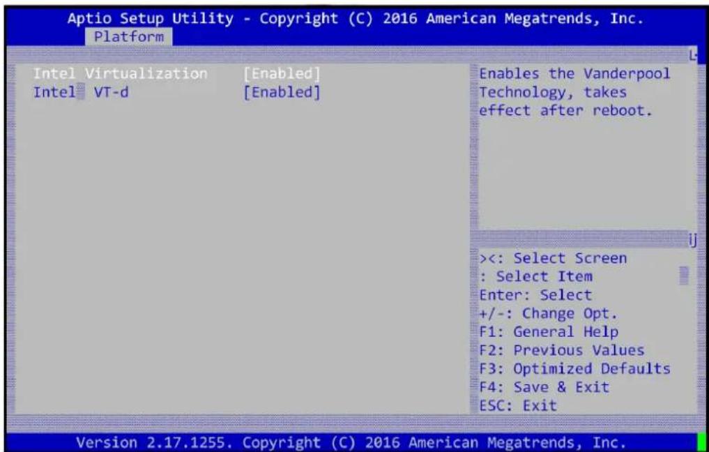 Aptio Setup Utility - Copyright (C) 2016 American Megatrends, Inc. Platform Intel Virtualization [Enabled] Intel VT-d [Enabled] Enables the Vanderpool Technology, takes effect after reboot. <<: Select Screen : Select Item Enter: Select +/-: Change Opt. F1: General Help F2: Previous Values F3: Optimized Defaults F4: Save & Exit ESC: Exit Version 2.17.1255. Copyright (C) 2016 American Megatrends, Inc.
