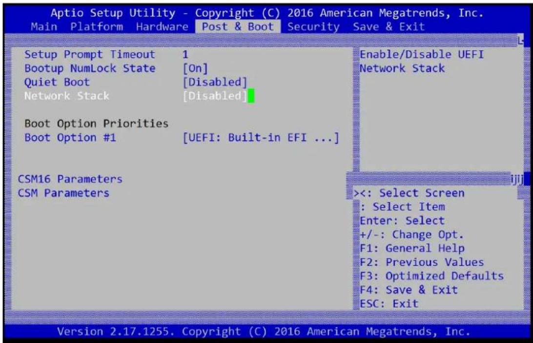 Aptio Setup Utility - Copyright (C) 2016 American Megatrends, Inc. Main Platform Hardware Post & Boot Security Save & Exit Setup Prompt Timeout 1 Bootup NumLock State [On] Quiet Boot [Disabled] Network Stack [Disabled] Boot Option Priorities Boot Option #1 [UEFI: Built-in EFI ...] CSM16 Parameters CSM Parameters Enable/Disable UEFI Network Stack <<: Select Screen : Select Item Enter: Select +/-: Change Opt. F1: General Help F2: Previous Values F3: Optimized Defaults F4: Save & Exit ESC: Exit Version 2.17.1255. Copyright (C) 2016 American Megatrends, Inc.