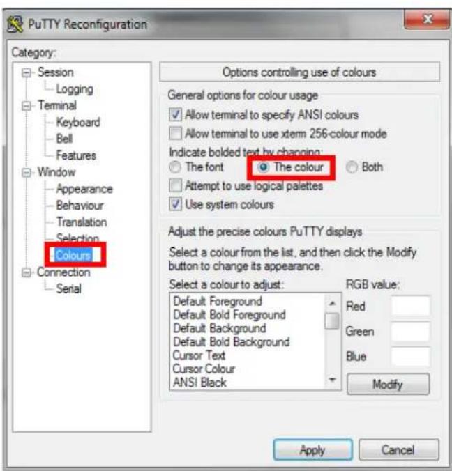PuTTY Reconfiguration Category: Session Logging Terminal Keyboard Bell Features Window Appearance Behaviour Translation Selection Colours Connection Serial Options controlling use of colours General options for colour usage Allow terminal to specify ANSI colours Allow terminal to use xtem 256-colour mode Indicate bolded text by changing: The font The colour Both Attempt to use logical palettes Use system colours Adjust the precise colours PuTTY displays Select a colour from the list, and then click the Modify button to change its appearance. Select a colour to adjust: Default Foreground Default Bold Foreground Default Background Default Bold Background Cursor Text Cursor Colour ANSI Black RGB value: Red Green Blue Modify Apply Cancel