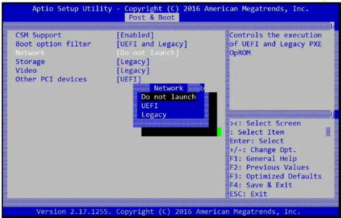 Aptio Setup Utility - Copyright (C) 2016 American Megatrends, Inc. Post & Boot CSM Support [Enabled] Boot option filter [UEFI and Legacy] Network [Do not launch] Storage [Legacy] Video [Legacy] Other PCI devices [UEFI] Network Do not launch UEFI Legacy Controls the execution of UEFI and Legacy PXE OpROM <<: Select Screen : Select Item Enter: Select +/-: Change Opt. F1: General Help F2: Previous Values F3: Optimized Defaults F4: Save & Exit ESC: Exit Version 2.17.1255. Copyright (C) 2016 American Megatrends, Inc.