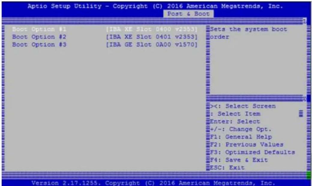 Aptio Setup Utility - Copyright (C) 2016 American Megatrends, Inc. Post & Boot Boot Option #1 [IBA XE Slot 0400 v2353] Boot Option #2 [IBA XE Slot 0401 v2353] Boot Option #3 [IBA GE Slot 0A00 v1570] Sets the system boot order ><: Select Screen : Select Item Enter: Select +/-: Change Opt. F1: General Help F2: Previous Values F3: Optimized Defaults F4: Save & Exit ESC: Exit Version 2.17.1255. Copyright (C) 2016 American Megatrends, Inc.