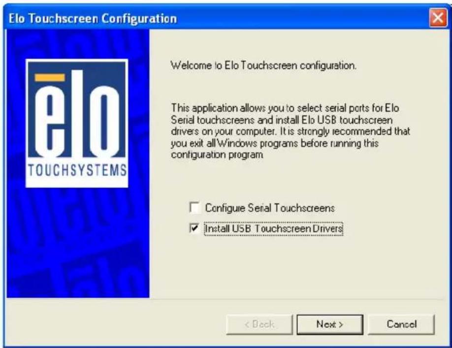 Elo Touchscreen Configuration Welcome to Elo Touchscreen configuration. This application allows you to select serial ports for Elo Serial touchscreens and install Elo USB touchscreen drivers on your computer. It is strongly recommended that you exit all Windows programs before running this configuration program Configure Serial Touchscreens Install USB Touchscreen Drivers < Back Next > Cancel