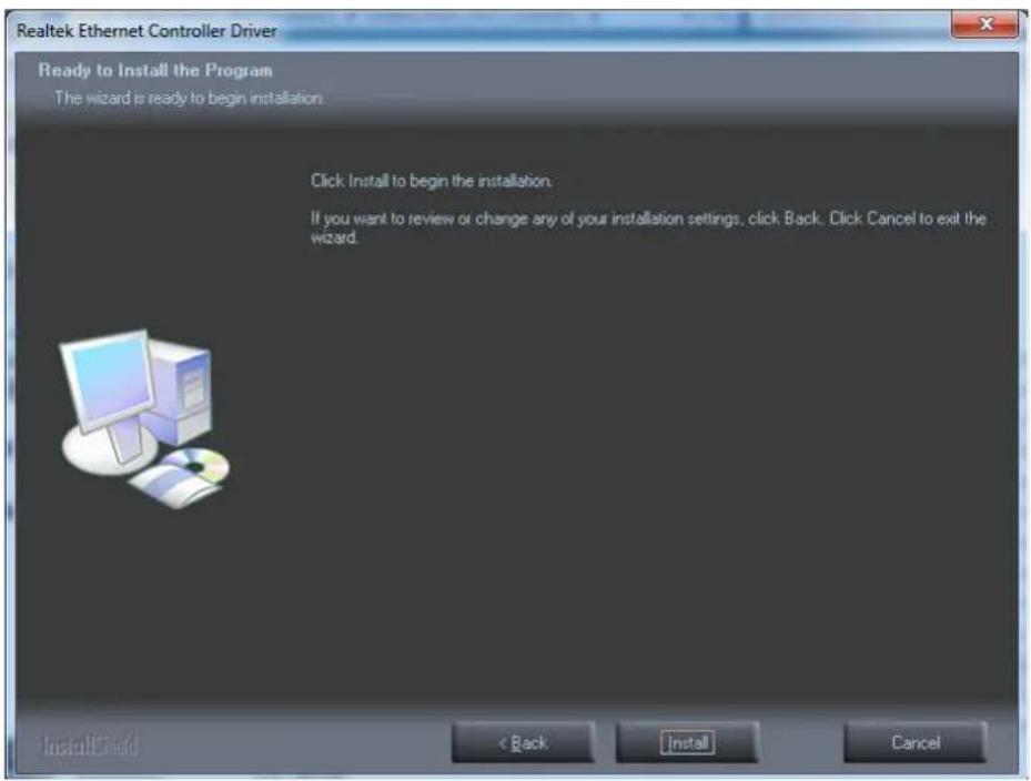 Realtek Ethernet Controller Driver Ready to Install the Program The wizard is ready to begin installation. Click Install to begin the installation. If you want to review or change any of your installation settings, click Back. Click Cancel to exit the wizard.