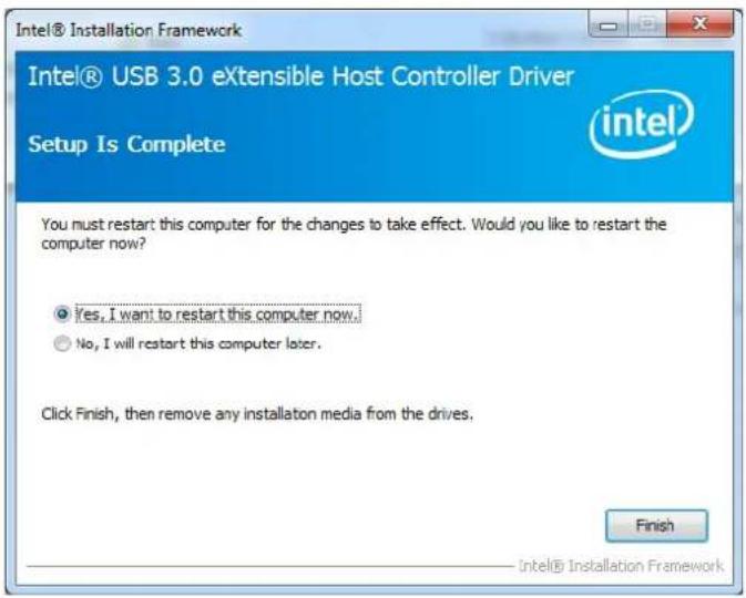 Intel® Installation Framework Intel® USB 3.0 eXtensible Host Controller Driver Setup Is Complete You must restart this computer for the changes to take effect. Would you like to restart the computer now? Yes, I want to restart this computer now. No, I will restart this computer later. Click Finish, then remove any installation media from the drives. Finish Intel® Installation Framework