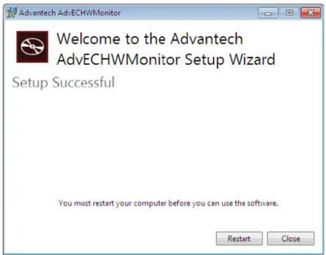 Advantech AdvECHWMonitor Welcome to the Advantech AdvECHWMonitor Setup Wizard Setup Successful You must restart your computer before you can use the software. Restart Close