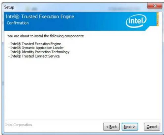 Setup Intel® Trusted Execution Engine Confirmation You are about to install the following components: - Intel® Trusted Execution Engine - Intel® Dynamic Application Loader - Intel® Identity Protection Technology - Intel® Trusted Connect Service Intel Corporation < Back Next > Cancel