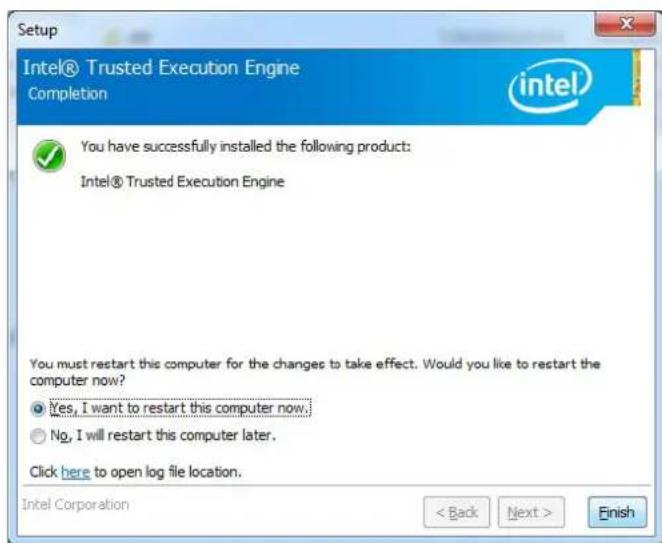 Setup Intel® Trusted Execution Engine Completion intel! You have successfully installed the following product: Intel® Trusted Execution Engine You must restart this computer for the changes to take effect. Would you like to restart the computer now? Yes, I want to restart this computer now. No, I will restart this computer later. Click here to open log file location. Intel Corporation < Back Next > Finish