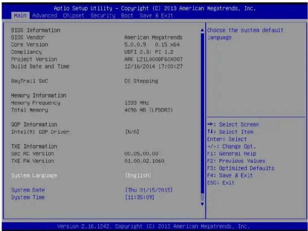 Aptio Setup Utility - Copyright (C) 2013 American Megatrends, Inc. Main Advanced Chipset Security Boot Save & Exit BIOS Information BIOS Vendor Core Version Compliancy Project Version Build Date and Time BayTrail SoC Memory Information Memory Frequency Total Memory GOP Information Intel(R) GOP Driver TXE Information Sec RC Version TXE FW Version System Language System Date System Time American Megatrends 5.0.0.9 0.15 x64 UEFI 2.3; PI 1.2 ARK L21L000DF60X007 12/16/2014 17:00:27 CO Stepping 1333 MHz 4096 MB (LPDDR3) [N/A] 00.05.00.00 01.00.02.1060 [English] [Thu 01/15/2015] [11:35:09] Choose the system default language +: Select Screen ↓: Select Item Enter: Select +/-: Change Opt. F1: General Help F2: Previous Values F3: Optimized Defaults F4: Save & Exit ESC: Exit Version 2.16.1242. Copyright (C) 2013 American Megatrends, Inc.