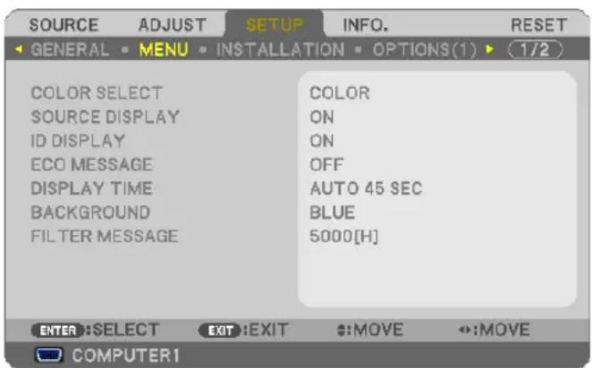 SOURCE ADJUST SETUP INFO. RESET GENERAL MENU INSTALLATION OPTIONS(1) 1/2 COLOR SELECT SOURCE DISPLAY ID DISPLAY ECO MESSAGE DISPLAY TIME BACKGROUND FILTER MESSAGE COLOR ON ON OFF AUTO 45 SEC BLUE 5000[H] ENTER :SELECT EXIT :EXIT :MOVE :MOVE COMPUTER1