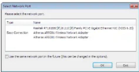 Select Network Port Please select the network port. Type Name Realtek RTL8100C(P),BLLXC(P) Family PCI-E Gigabit Ethernet NIC (NDS 6.20) Easy Connection Atheros ARG281 Wireless Network Adapter Atheros ARG281 Wireless Network Adapter □ Use the same network port in the future (this can be changed in the options). OK Exit