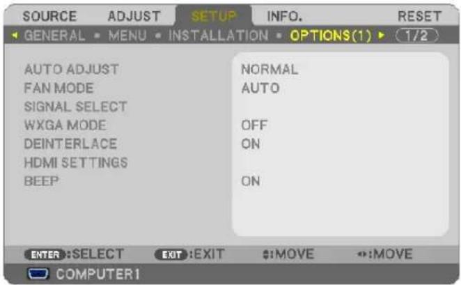 SOURCE ADJUST SETUP INFO. RESET GENERAL MENU INSTALLATION OPTIONS(1) 1/2 AUTO ADJUST FAN MODE SIGNAL SELECT WXGA MODE DEINTERLACE HDMI SETTINGS BEEP NORMAL AUTO OFF ON ON ENTER:SELECT EXIT:EXIT $:MOVE +:MOVE COMPUTER1
