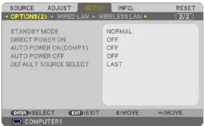 SOURCE ADJUST SETUP INFO. RESET OPTIONS(2) WIRED LAN WIRELESS LAN 2/2 STANDBY MODE NORMAL DIRECT POWER ON OFF AUTO POWER ON(COMP1) OFF AUTO POWER OFF OFF DEFAULT SOURCE SELECT LAST ENTER:SELECT EXIT:EXIT :MOVE :MOVE COMPUTER1