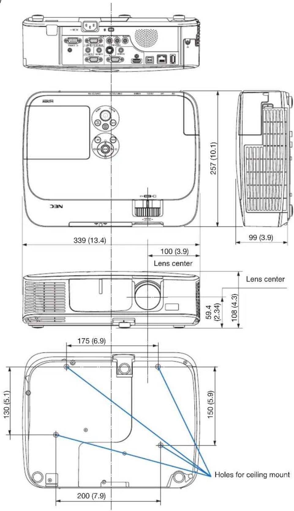 NEC 339 (13.4) 100 (3.9) Lens center 59.4 (2.34) Lens center 175 (6.9) 130 (5.1) 150 (5.9) Holes for ceiling mount 200 (7.9) 257 (10.1) 99 (3.9)