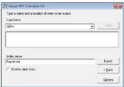 Visual PPT Converter 5.0 Type a name and a location of index to be output. Card Data h Index name Export Confirm slide View Export c Back Options