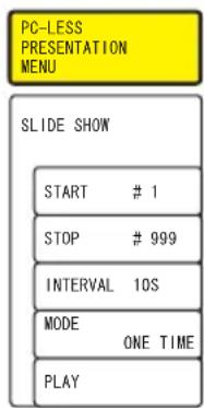 PC-LESS PRESENTATION MENU SLIDE SHOW START # 1 STOP # 999 INTERVAL 10S MODE ONE TIME PLAY