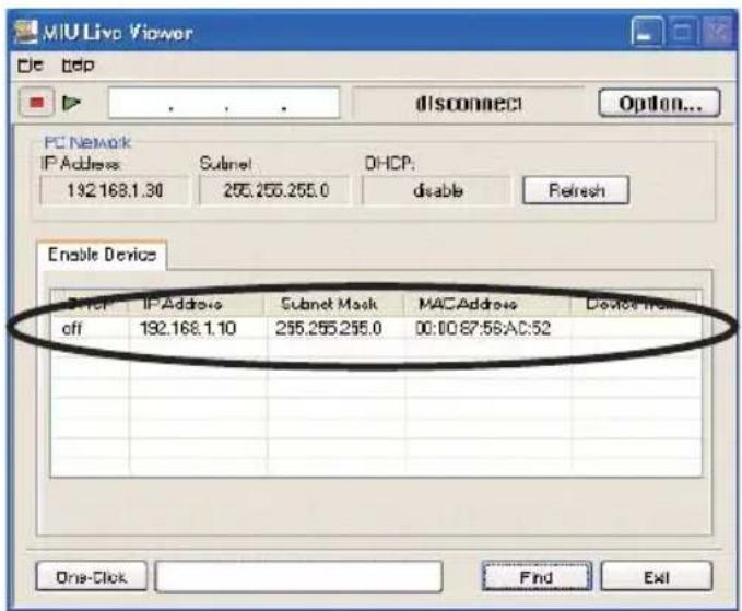 MIULive Viewer File Help disconnect Option... PC Network IP Address 132.168.1.30 Subnet 255.255.255.0 DHCP: disable Refresh Enable Devices IP Address Subnet Mask MACAddress Device Status off 192.168.1.10 255.255.255.0 00:00:87:56:AC:52 One-Click Find Exit