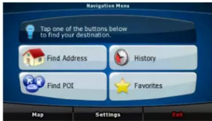 Navigation Menu Tap one of the buttons below to find your destination. Find Address History Find POI Favorites Map Settings Exit