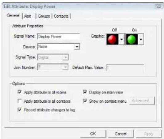 Edit Attribute: Display Power General | Alert | Groups | Contacts | Attribute Properties Signal Name: Display Power Device: None Signal Type: Digital Join Number: 5 Default Max. Value: Graphic: Off On Options ✓ Apply attribute to all rooms ✓ Display on main view ✓ Apply attribute to all contacts ✓ Show on context menu ✓ Advanced ✓ Record attribute changes to log OK Cancel Apply