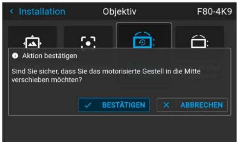 Installation Objektiv F80-4K9 Aktion bestätigen Sind Sie sicher, dass Sie das motorisierte Gestell in die Mitte verschieben möchten? BESTÄTIGEN ABBRECHEN