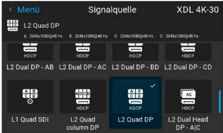 Menu Signalquelle XDL 4K-30 L2 Quad DP A: 2048x1080@48 Hz B: 2048x1080@48 Hz C: 2048x1080@48 Hz D: 2048x1080@48 Hz HDCP HDCP HDCP HDCP L2 Dual DP - AB L2 Dual DP - AC L2 Dual DP - BD L2 Dual DP - CD A B C D HDCP HDCP L1 Quad SDI L2 Quad column DP L2 Quad DP L2 Dual Head DP - AIC