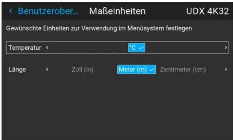 Benutzerober... Maßeinheiten UDX 4K32 Gewünschte Einheiten zur Verwendung im Menüsystem festlegen Temperatur < °C > Länge < Zoll (in) Meter (m) Zentimeter (cm) >