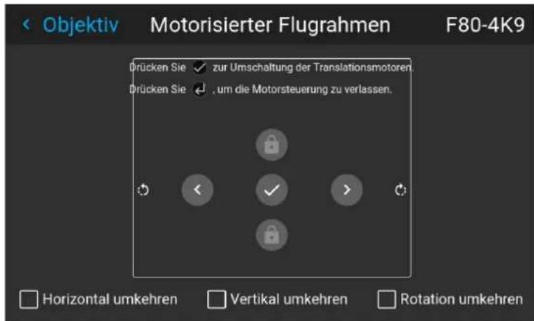 Objektiv Motorisierter Flugrahmen F80-4K9 Drücken Sie ✓ zur Umschaltung der Translationsmotoren. Drücken Sie ✓, um die Motorsteuerung zu verlassen. Horizontal umkehren Vertikal umkehren Rotation umkehren